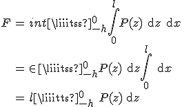 \begin{align}F&=\int\limits_{-h}^0\int\limits_0^l P(z) \rm{d}z\rm{d}x\\ &=\int\limits_{-h}^0 P(z) \rm{d}z \int\limits_0^l \rm{d}x \\ &=l\int\limits_{-h}^0 P(z) \rm{d}z \end{align}